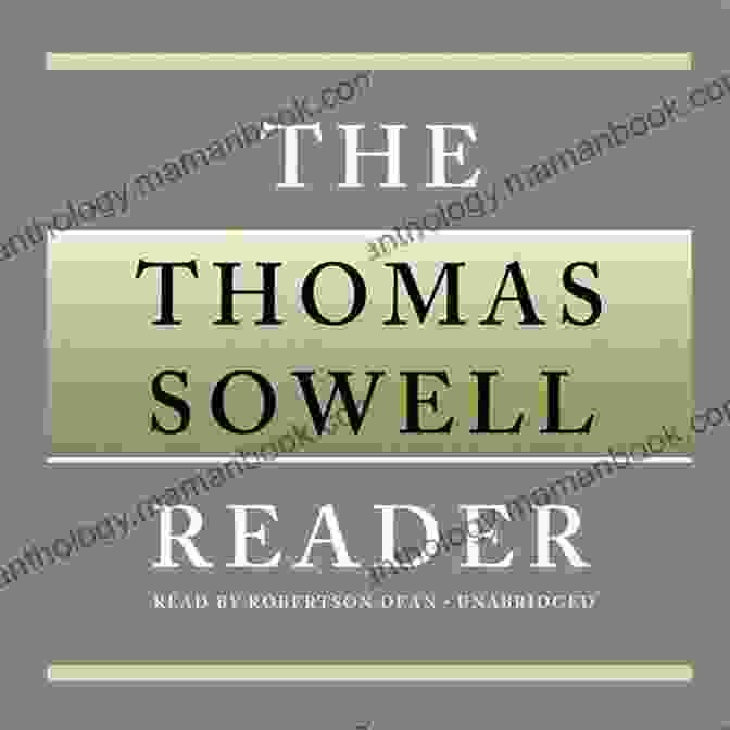 The Thomas Sowell Reader: A Collection Of Essays And Articles By Thomas Sowell, Renowned Economist And Social Theorist The Thomas Sowell Reader Thomas Sowell