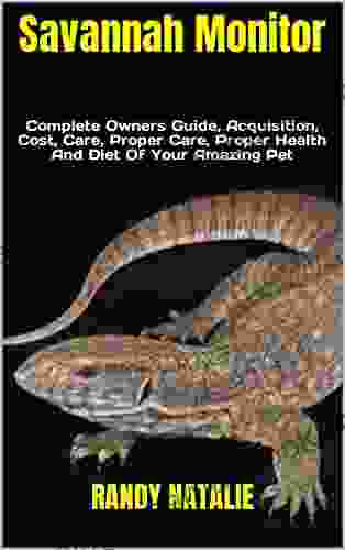 Savannah Monitor : Complete Owners Guide Acquisition Cost Care Proper Care Proper Health And Diet Of Your Amazing Pet