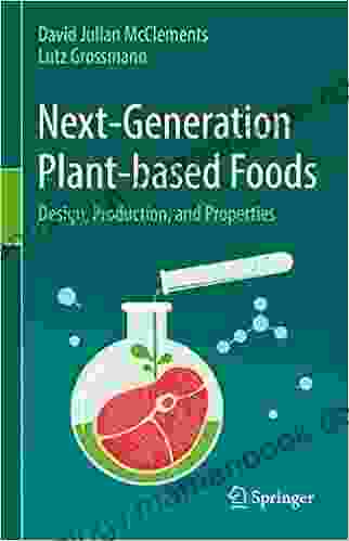Next Generation Plant Based Foods: Design Production And Properties