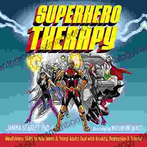 Superhero Therapy: Mindfulness Skills To Help Teens And Young Adults Deal With Anxiety Depression And Trauma