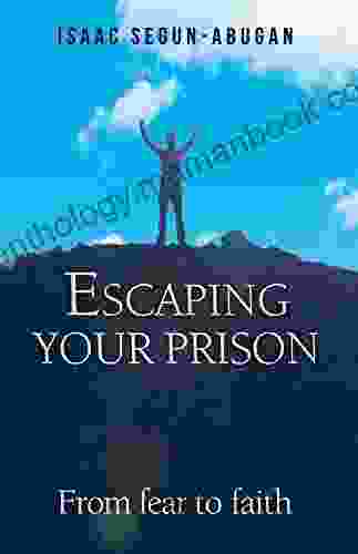 Escaping Your Prison: From Fear To Faith
