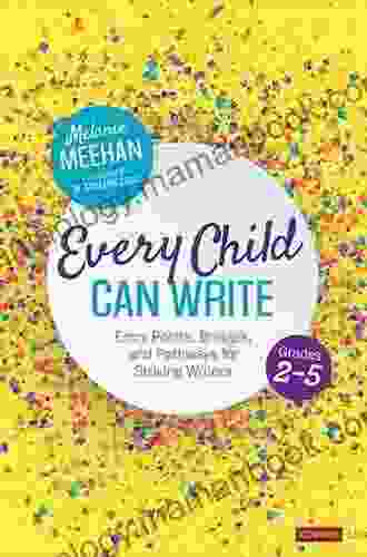 Every Child Can Write Grades 2 5: Entry Points Bridges And Pathways For Striving Writers (Corwin Literacy)