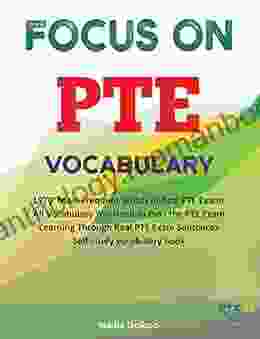 Focus On PTE Vocabulary: 1970 Most Frequent Words In Real PTE Exams You Need To Pass The PTE Exam Learning Through Real PTE Exam Sentences