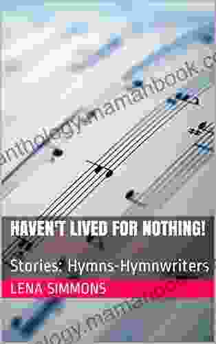 Haven T Lived For Nothing : Stories: Hymns Hymnwriters