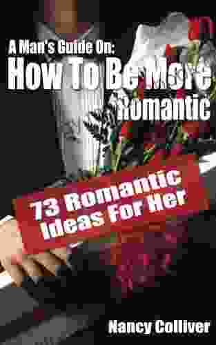 A Man S Guide: How To Be More Romantic 73 Romantic Ideas For Her