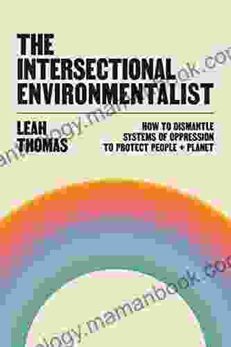 The Intersectional Environmentalist: How To Dismantle Systems Of Oppression To Protect People + Planet