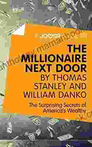 A Joosr Guide To The Millionaire Next Door By Thomas Stanley And William Danko: The Surprising Secrets Of America S Wealthy