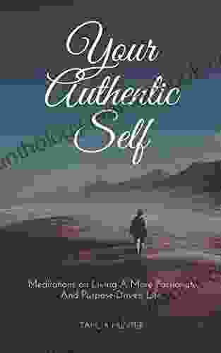 Your Authentic Self: Meditations On Living A More Passionate And Purpose Driven Life