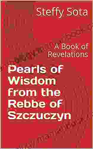 Pearls Of Wisdom From The Rebbe Of Szczuczyn: A Of Revelations