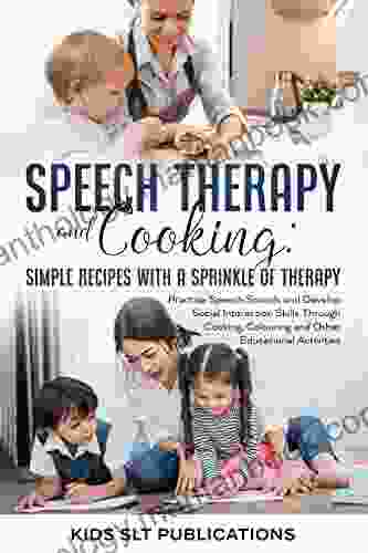 Speech Therapy And Cooking: Simple Recipes With A Sprinkle Of Therapy: Practise Speech Sounds And Develop Social Interaction Skills Through Cooking Colouring And Other Educational Activities