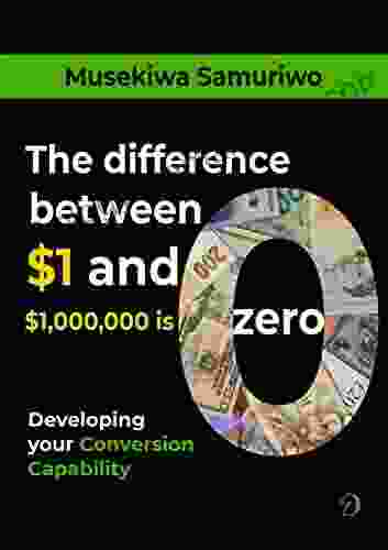The Difference Between $1 And $1 000 000 Is Zero: Developing Your Conversion Capability