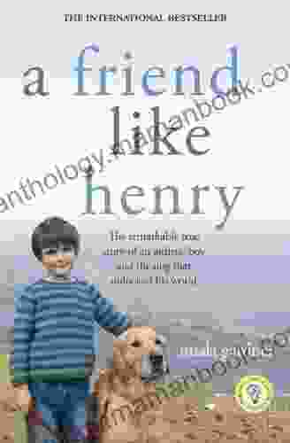 A Friend Like Henry: The Remarkable True Story Of An Autistic Boy And The Dog That Unlocked His World