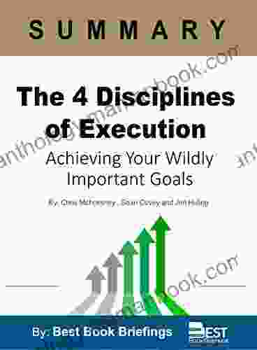 Summary Of The 4 Disciplines Of Execution By Chris McChesney Sean Covey And Jim Huling: Achieving Your Wildly Important Goals