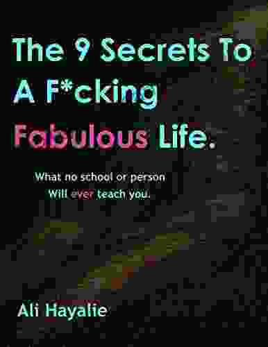 The 9 Secrets To A F*cking Fabulous Life: What No School Or Person Will Ever Teach You