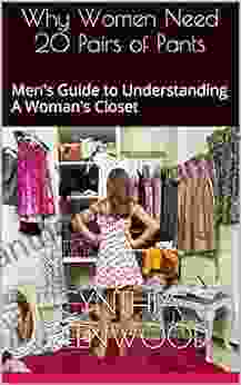 Why Women Need 20 Pairs Of Pants: The Man S Guide To Understanding A Woman S Closet (The Man S Guide To Understanding Woman 1)